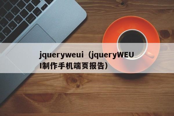 jqueryweui（jqueryWEUI制作手机端页报告）